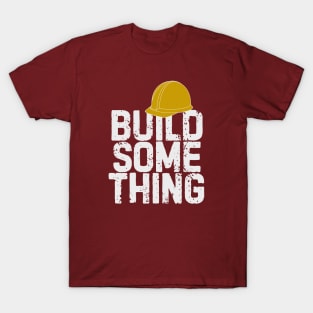 Build Something tshirt T-Shirt